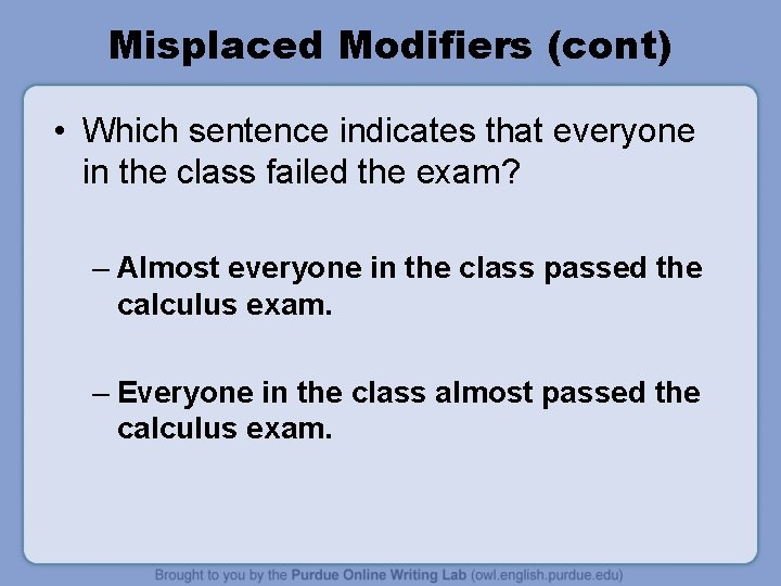 Misplaced Modifiers (cont) • Which sentence indicates that everyone in the class failed the