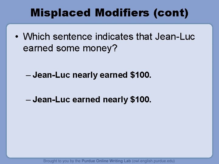 Misplaced Modifiers (cont) • Which sentence indicates that Jean-Luc earned some money? – Jean-Luc