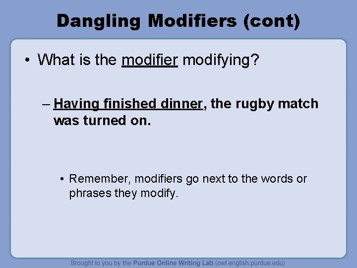 Dangling Modifiers (cont) • What is the modifier modifying? – Having finished dinner, the