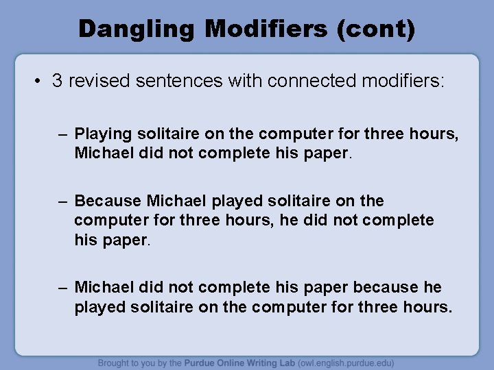 Dangling Modifiers (cont) • 3 revised sentences with connected modifiers: – Playing solitaire on