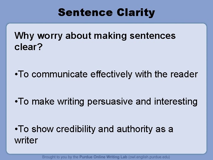 Sentence Clarity Why worry about making sentences clear? • To communicate effectively with the