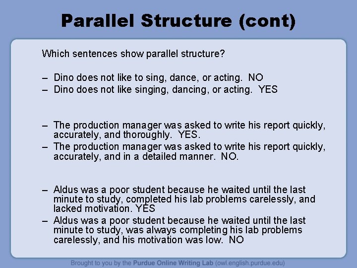 Parallel Structure (cont) Which sentences show parallel structure? – Dino does not like to