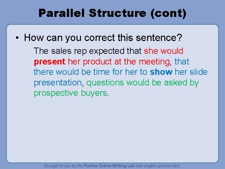 Parallel Structure (cont) • How can you correct this sentence? The sales rep expected