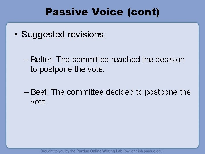 Passive Voice (cont) • Suggested revisions: – Better: The committee reached the decision to