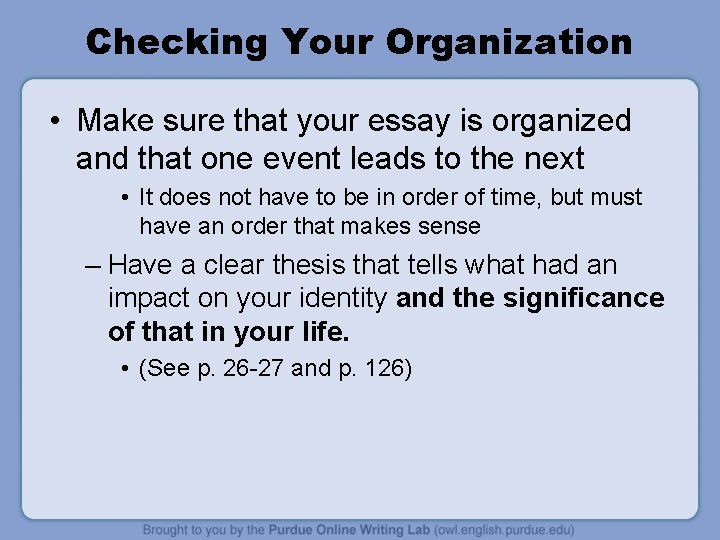 Checking Your Organization • Make sure that your essay is organized and that one