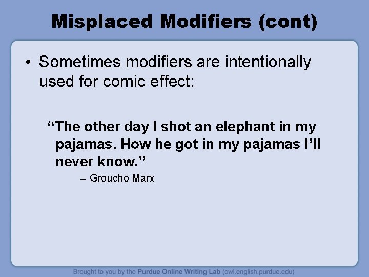 Misplaced Modifiers (cont) • Sometimes modifiers are intentionally used for comic effect: “The other