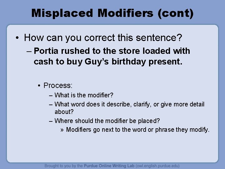 Misplaced Modifiers (cont) • How can you correct this sentence? – Portia rushed to