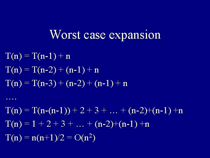 Worst case expansion T(n) = T(n-1) + n T(n) = T(n-2) + (n-1) +