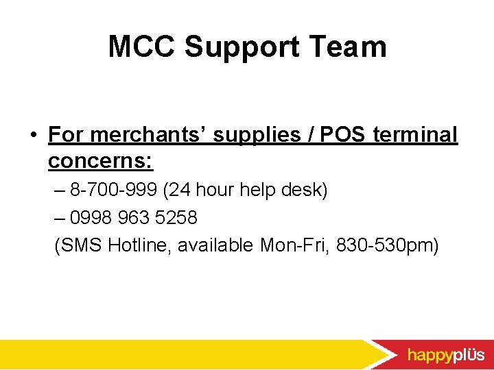 MCC Support Team • For merchants’ supplies / POS terminal concerns: – 8 -700