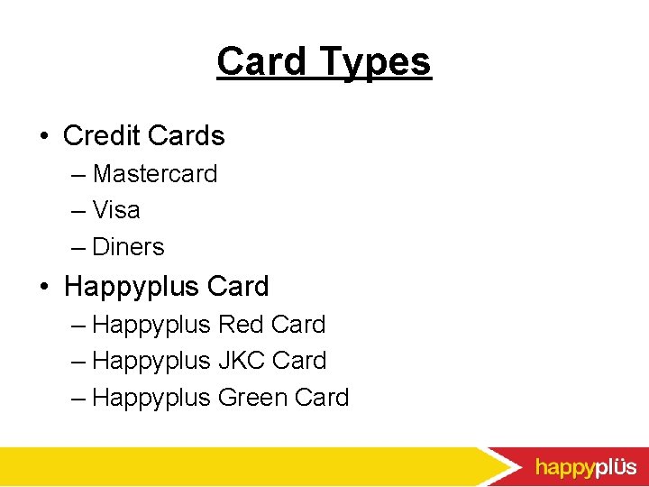 Card Types • Credit Cards – Mastercard – Visa – Diners • Happyplus Card