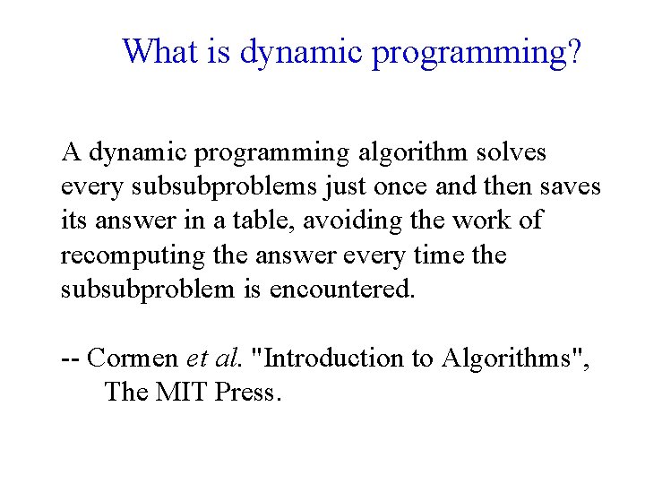 What is dynamic programming? A dynamic programming algorithm solves every subsubproblems just once and