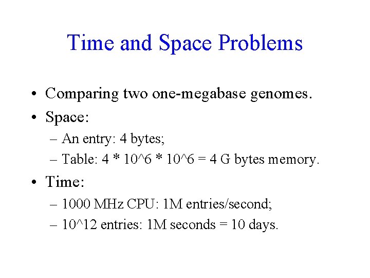 Time and Space Problems • Comparing two one-megabase genomes. • Space: – An entry: