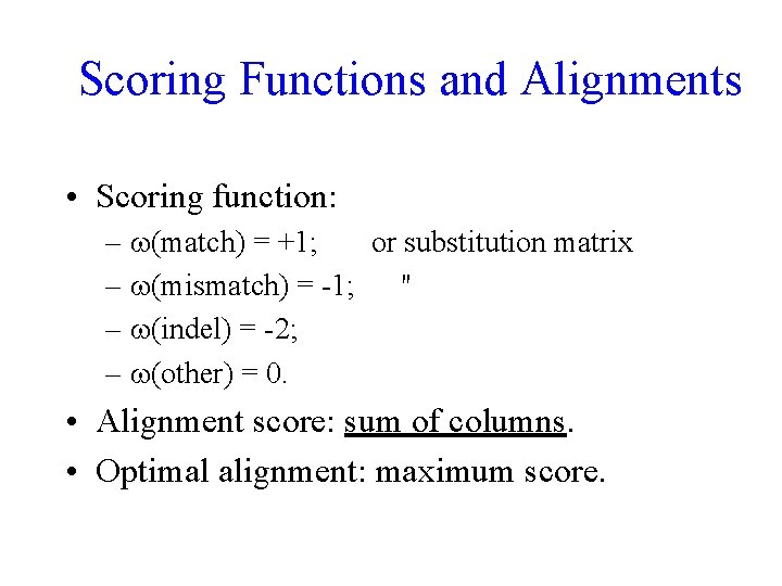 Scoring Functions and Alignments • Scoring function: – (match) = +1; or substitution matrix