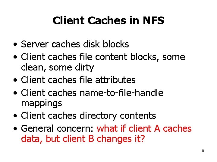 Client Caches in NFS • Server caches disk blocks • Client caches file content