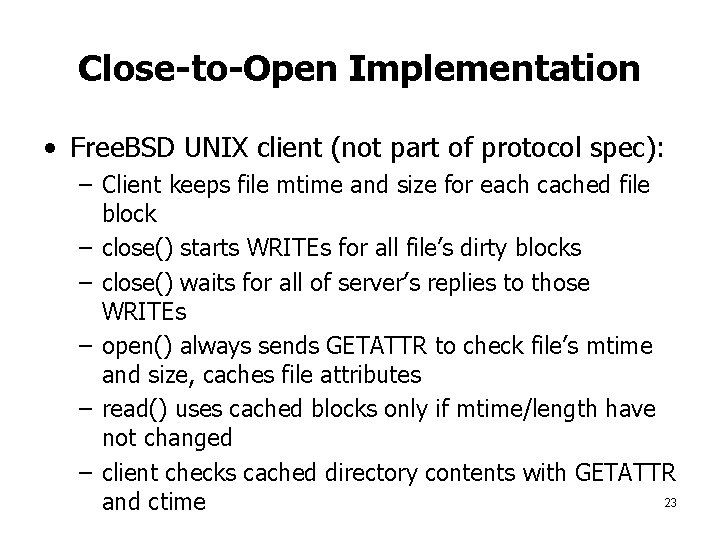 Close-to-Open Implementation • Free. BSD UNIX client (not part of protocol spec): – Client