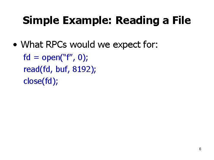 Simple Example: Reading a File • What RPCs would we expect for: fd =