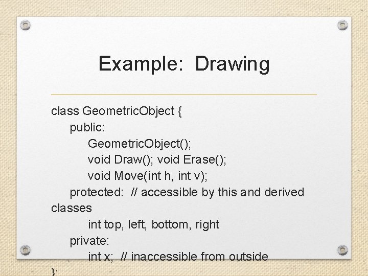 Example: Drawing class Geometric. Object { public: Geometric. Object(); void Draw(); void Erase(); void
