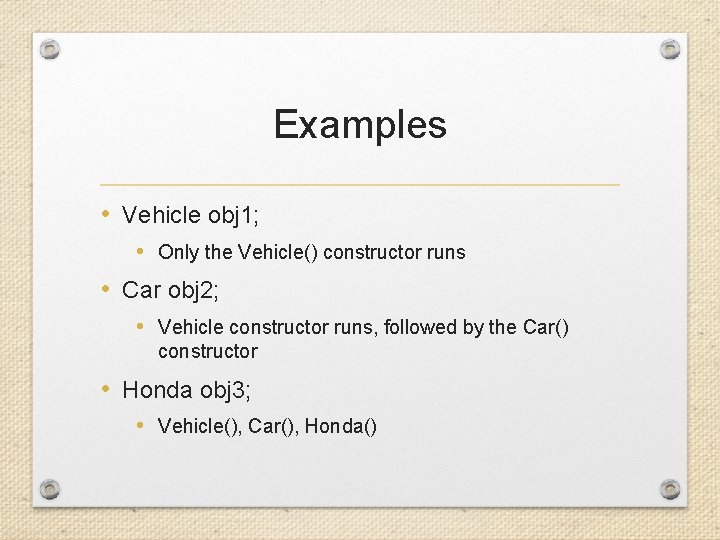 Examples • Vehicle obj 1; • Only the Vehicle() constructor runs • Car obj