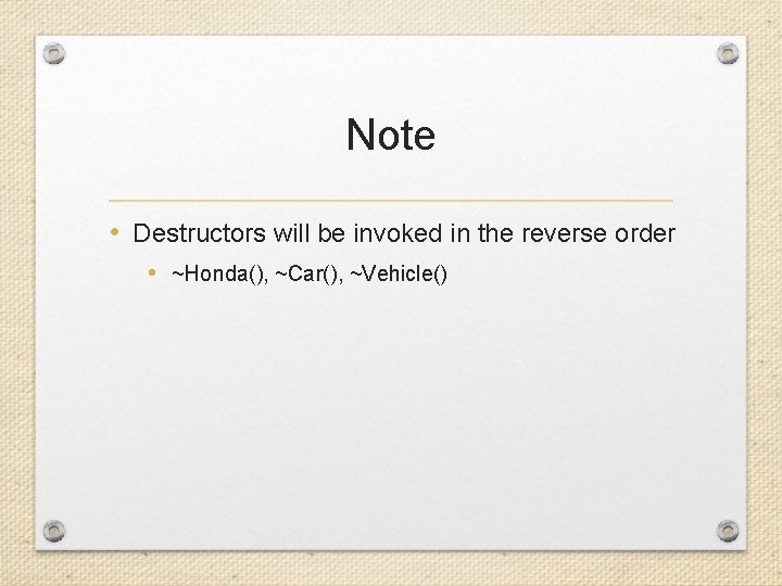 Note • Destructors will be invoked in the reverse order • ~Honda(), ~Car(), ~Vehicle()