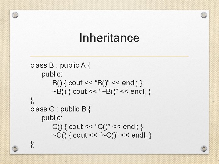 Inheritance class B : public A { public: B() { cout << “B()” <<