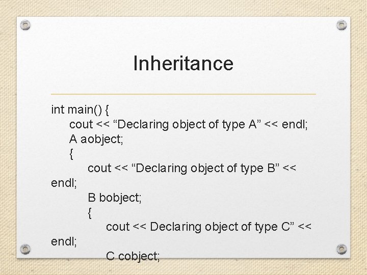 Inheritance int main() { cout << “Declaring object of type A” << endl; A