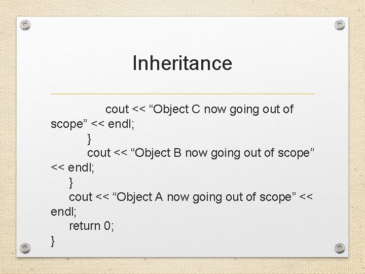 Inheritance cout << “Object C now going out of scope” << endl; } cout