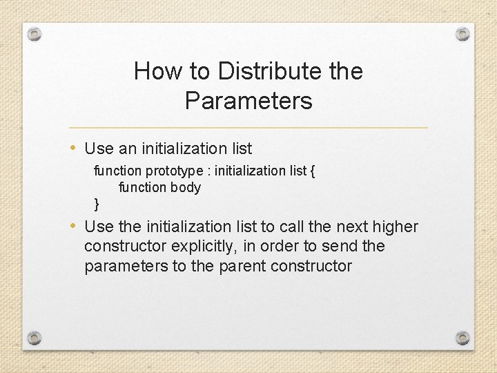 How to Distribute the Parameters • Use an initialization list function prototype : initialization