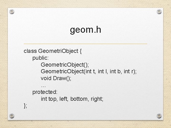 geom. h class Geometri. Object { public: Geometric. Object(); Geometric. Object(int t, int l,