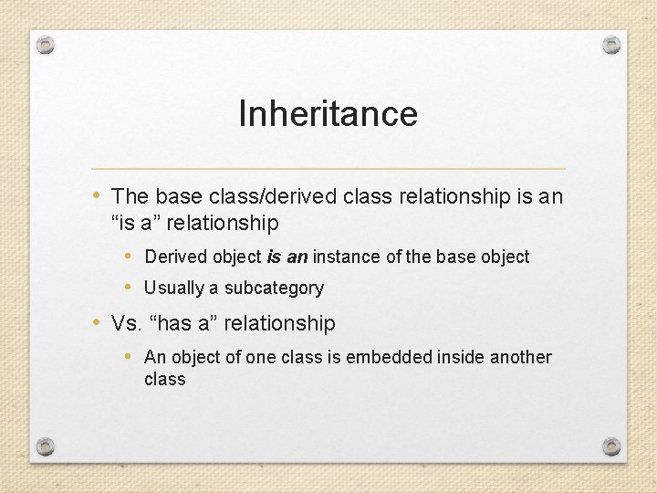 Inheritance • The base class/derived class relationship is an “is a” relationship • Derived