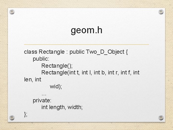 geom. h class Rectangle : public Two_D_Object { public: Rectangle(); Rectangle(int t, int l,