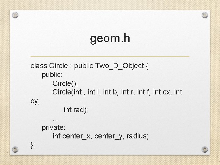 geom. h class Circle : public Two_D_Object { public: Circle(); Circle(int , int l,