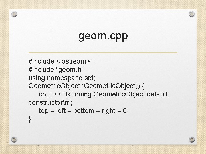 geom. cpp #include <iostream> #include “geom. h” using namespace std; Geometric. Object: : Geometric.