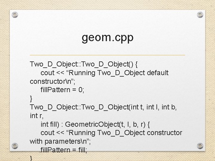 geom. cpp Two_D_Object: : Two_D_Object() { cout << “Running Two_D_Object default constructorn”; fill. Pattern