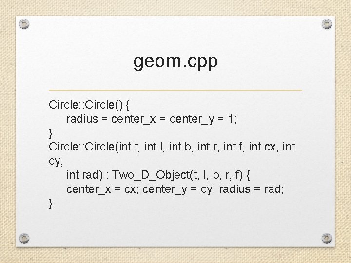 geom. cpp Circle: : Circle() { radius = center_x = center_y = 1; }