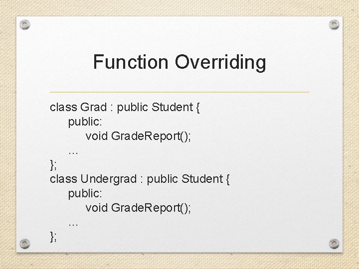 Function Overriding class Grad : public Student { public: void Grade. Report(); … };