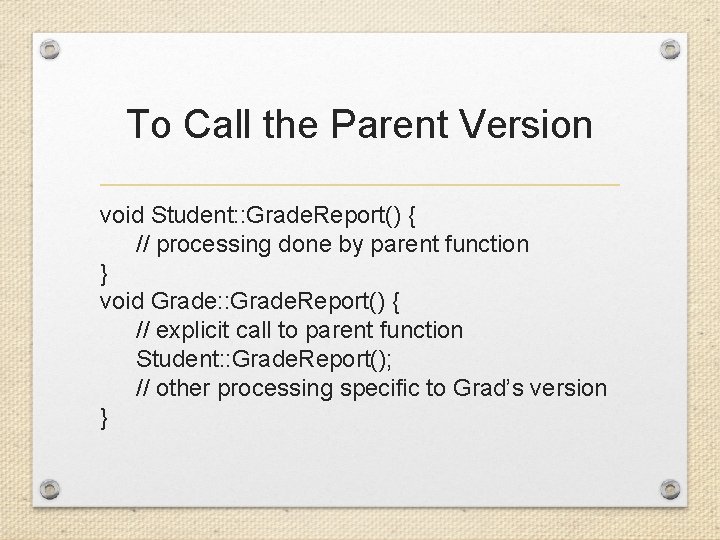 To Call the Parent Version void Student: : Grade. Report() { // processing done