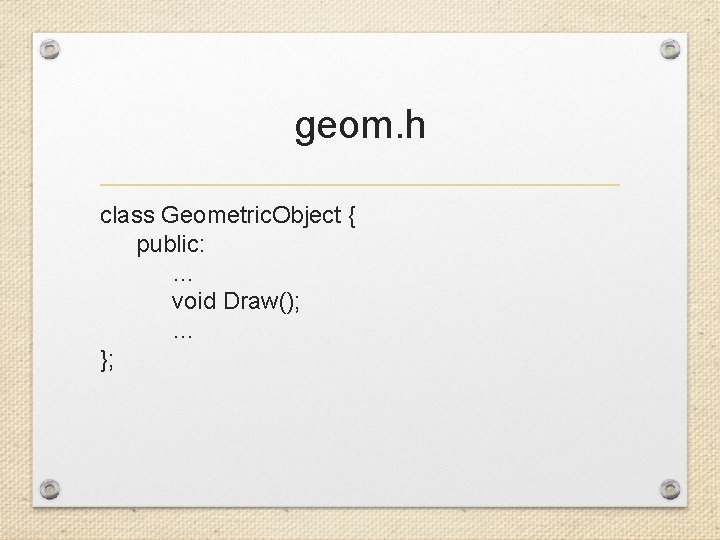 geom. h class Geometric. Object { public: … void Draw(); … }; 