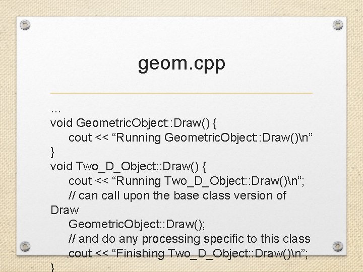 geom. cpp … void Geometric. Object: : Draw() { cout << “Running Geometric. Object: