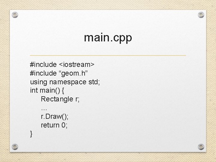 main. cpp #include <iostream> #include “geom. h” using namespace std; int main() { Rectangle