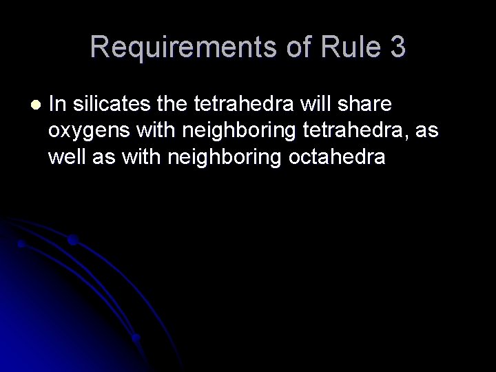 Requirements of Rule 3 l In silicates the tetrahedra will share oxygens with neighboring