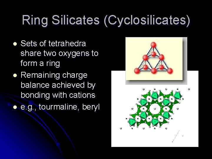 Ring Silicates (Cyclosilicates) l l l Sets of tetrahedra share two oxygens to form