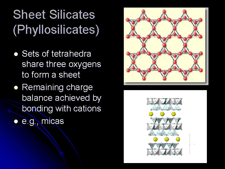Sheet Silicates (Phyllosilicates) l l l Sets of tetrahedra share three oxygens to form