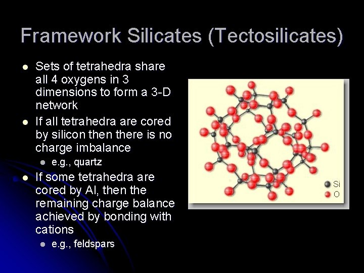 Framework Silicates (Tectosilicates) l l Sets of tetrahedra share all 4 oxygens in 3