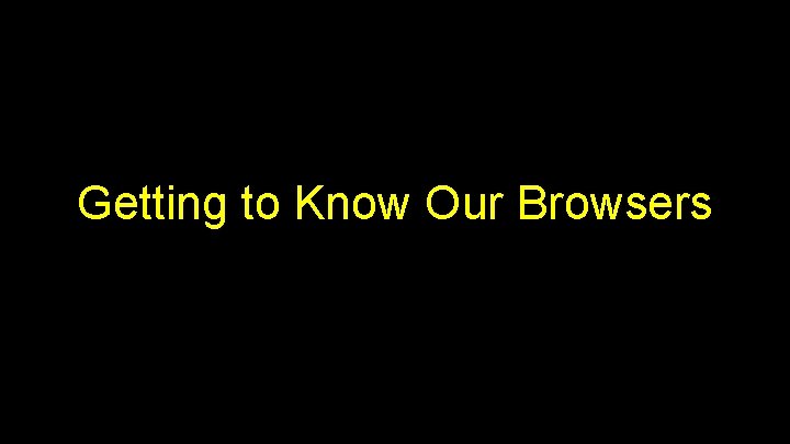 Getting to Know Our Browsers 