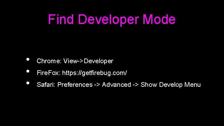 Find Developer Mode • • • Chrome: View->Developer Fire. Fox: https: //getfirebug. com/ Safari: