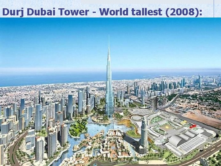 Durj Dubai Tower - World tallest (2008): 