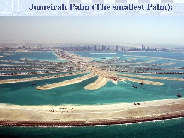 Jumeirah Palm (The smallest Palm): 