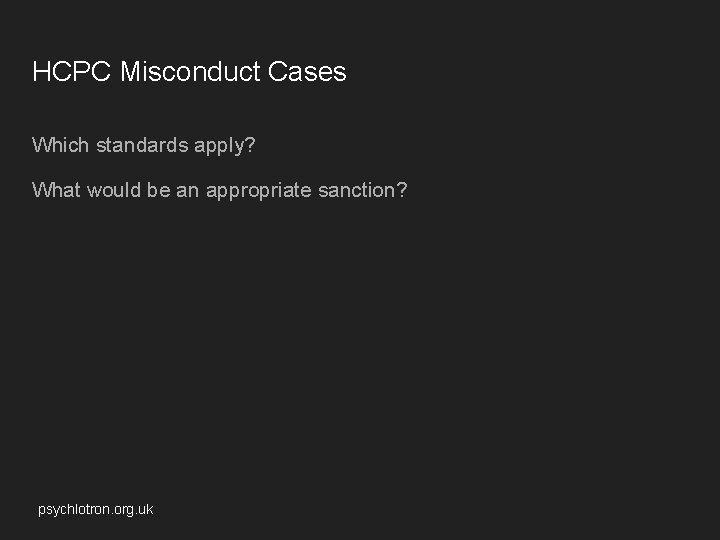 HCPC Misconduct Cases Which standards apply? What would be an appropriate sanction? psychlotron. org. HCPC Misconduct Cases Which standards apply? What would be an appropriate sanction? psychlotron. org.