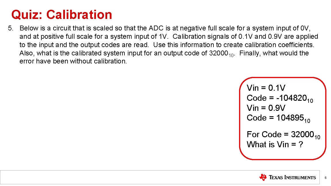 Quiz: Calibration 5. Below is a circuit that is scaled so that the ADC