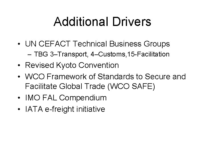 Additional Drivers • UN CEFACT Technical Business Groups – TBG 3–Transport, 4–Customs, 15 -Facilitation